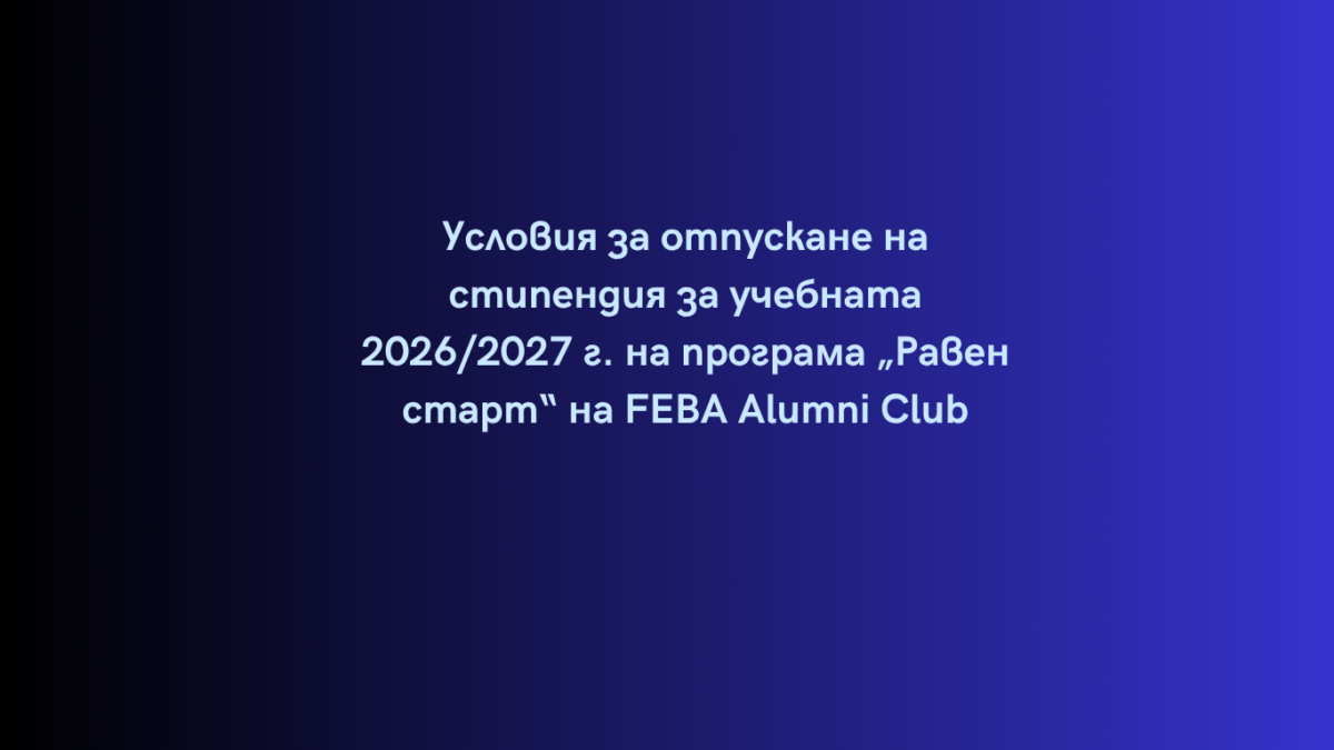 Условия за отпускане на стипендия за учебната 2026/2027 г. на програма „Равен старт“ на FEBA Alumni Club